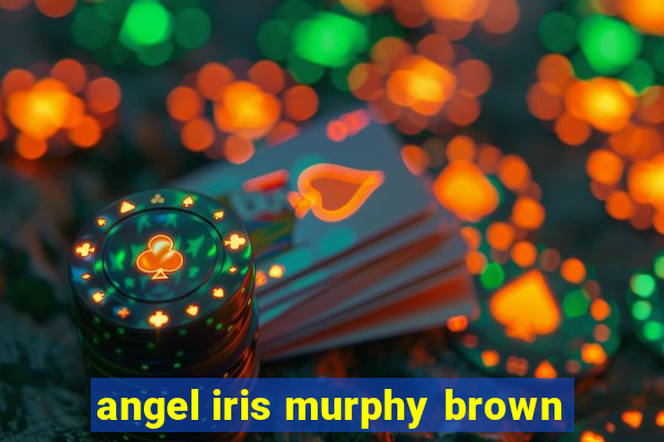 angel iris murphy brown